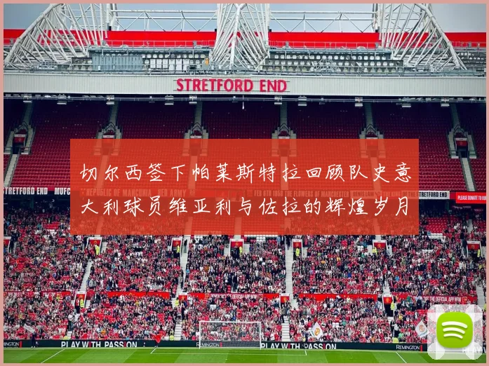 切尔西签下帕莱斯特拉回顾队史意大利球员维亚利与佐拉的辉煌岁月